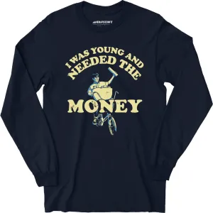 I Was Young and I Needed the Money - Long Sleeve T-Shirt